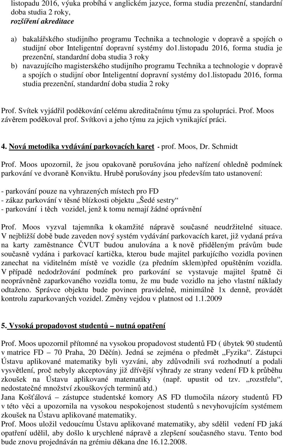 listopadu 2016, forma studia je prezenční, standardní doba studia 3 roky b) navazujícího magisterského studijního programu Technika a technologie v dopravě a listopadu 2016, forma studia prezenční,