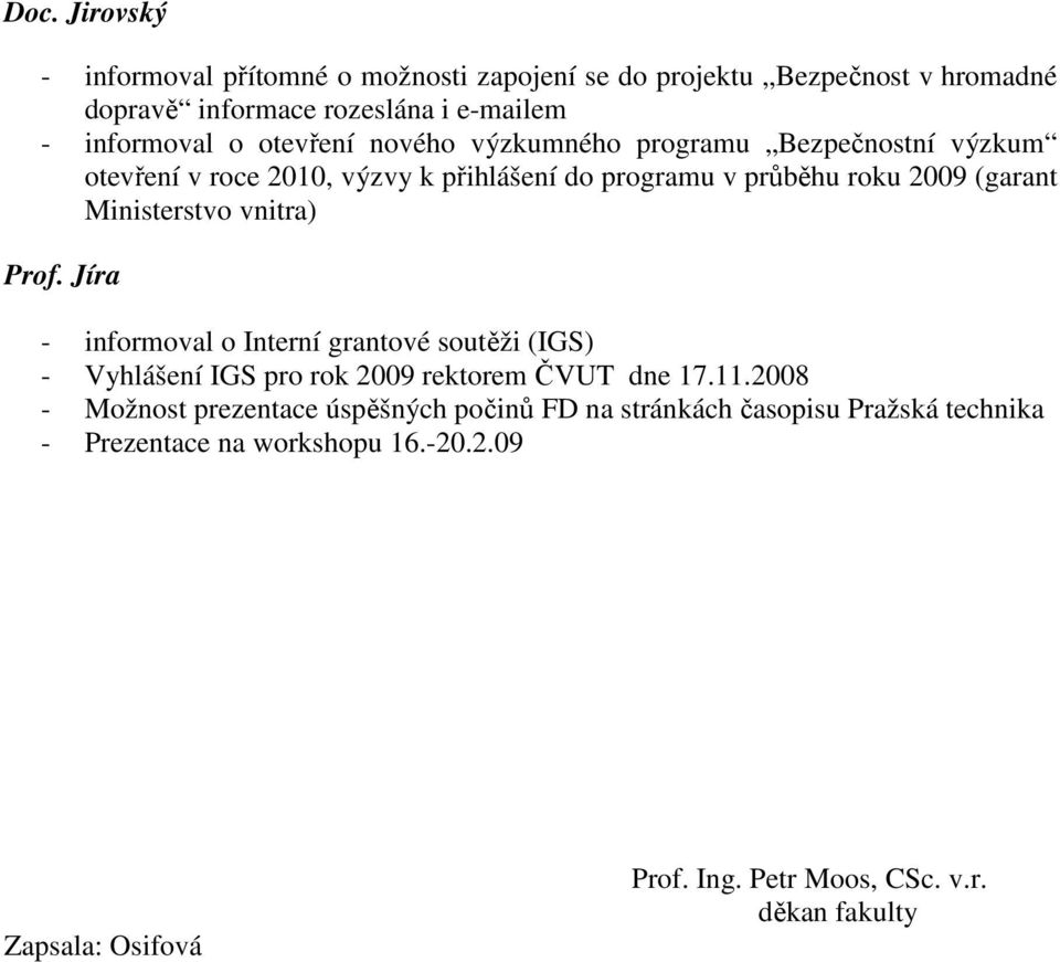 vnitra) Prof. Jíra - informoval o Interní grantové soutěži (IGS) - Vyhlášení IGS pro rok 2009 rektorem ČVUT dne 17.11.