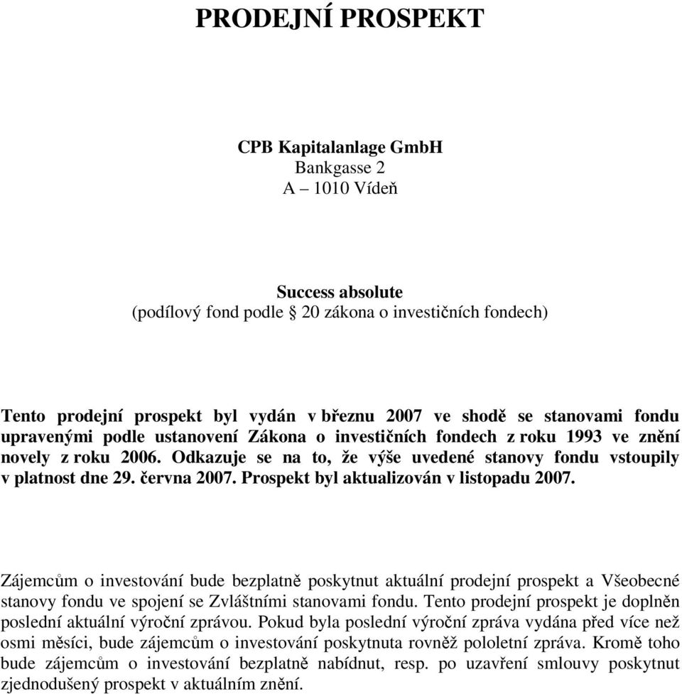 června 2007. Prospekt byl aktualizován v listopadu 2007. Zájemcům o investování bude bezplatně poskytnut aktuální prodejní prospekt a Všeobecné stanovy fondu ve spojení se Zvláštními stanovami fondu.