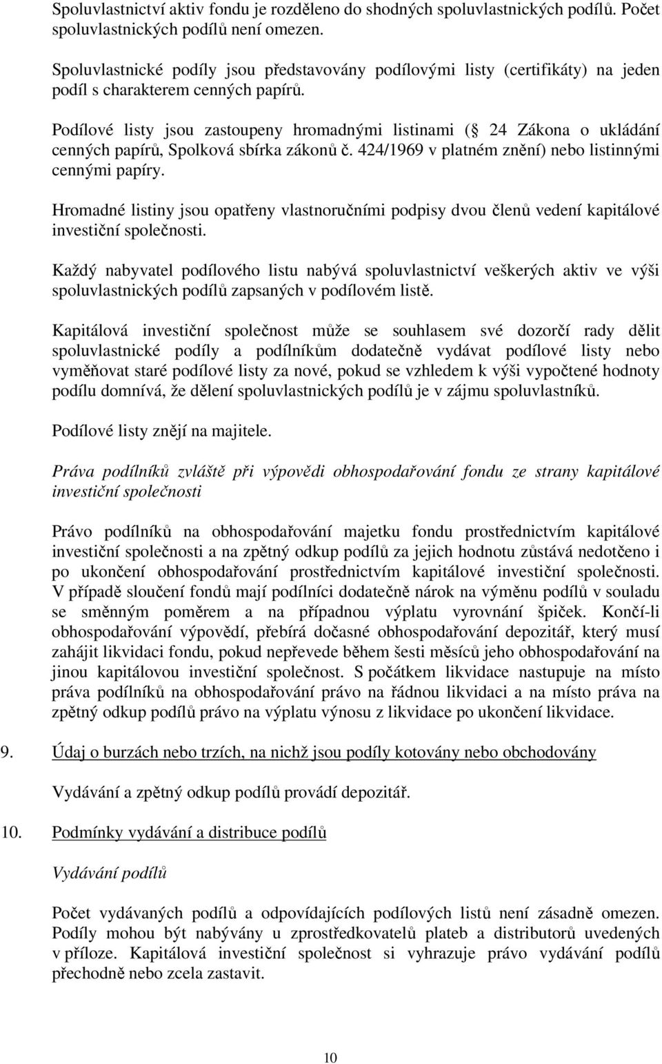 Podílové listy jsou zastoupeny hromadnými listinami ( 24 Zákona o ukládání cenných papírů, Spolková sbírka zákonů č. 424/1969 v platném znění) nebo listinnými cennými papíry.
