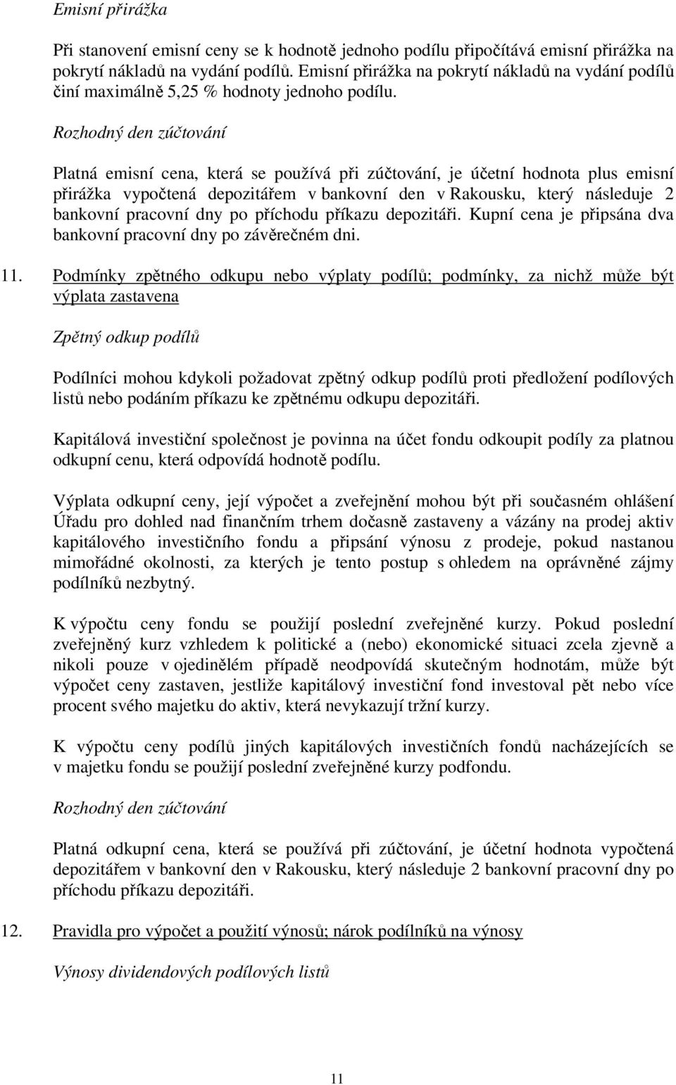 Rozhodný den zúčtování Platná emisní cena, která se používá při zúčtování, je účetní hodnota plus emisní přirážka vypočtená depozitářem v bankovní den v Rakousku, který následuje 2 bankovní pracovní