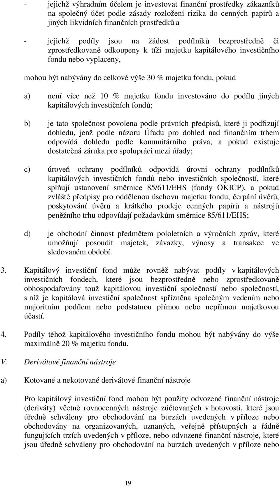 více než 10 % majetku fondu investováno do podílů jiných kapitálových investičních fondů; b) je tato společnost povolena podle právních předpisů, které ji podřizují dohledu, jenž podle názoru Úřadu