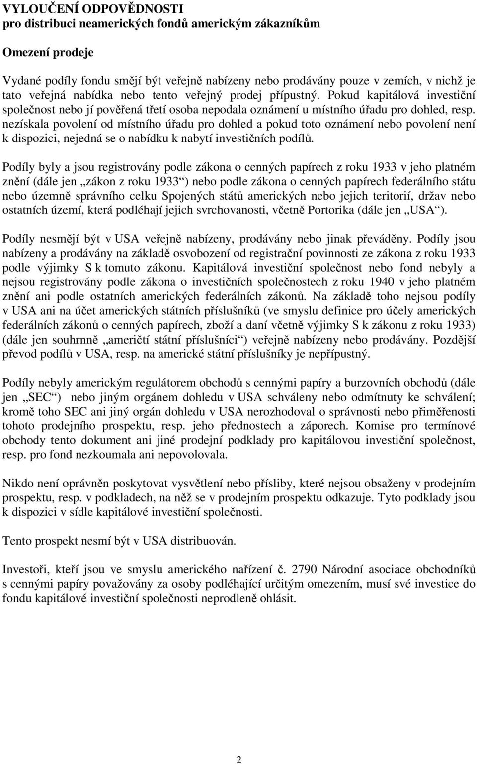 nezískala povolení od místního úřadu pro dohled a pokud toto oznámení nebo povolení není k dispozici, nejedná se o nabídku k nabytí investičních podílů.