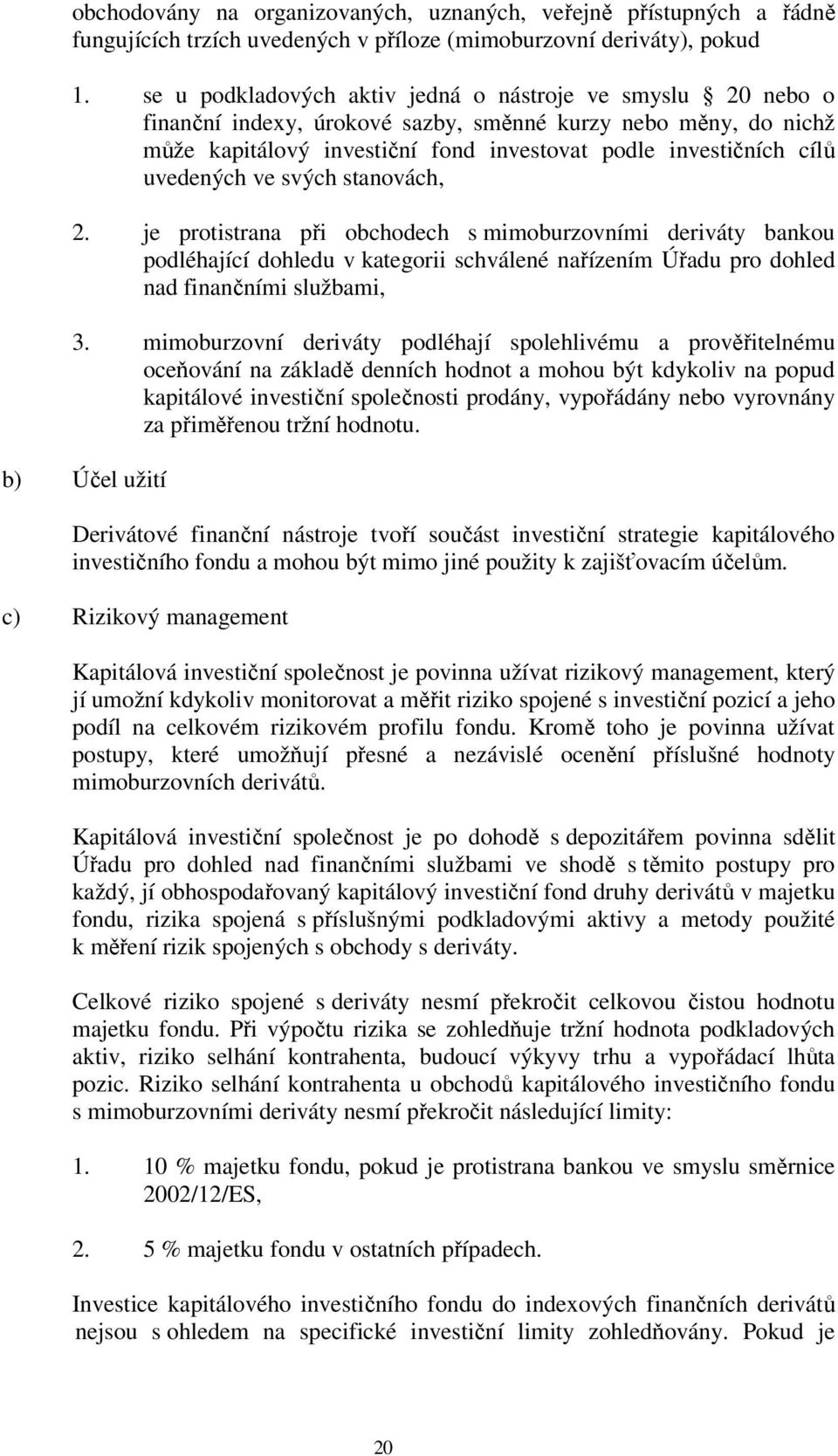 uvedených ve svých stanovách, 2. je protistrana při obchodech s mimoburzovními deriváty bankou podléhající dohledu v kategorii schválené nařízením Úřadu pro dohled nad finančními službami, 3.