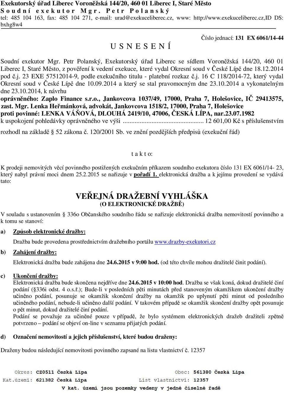 Petr Polanský, Exekutorský úřad Liberec se sídlem Voroněžská 144/20, 460 01 Liberec I, Staré Město, z pověření k vedení exekuce, které vydal Okresní soud v České Lípě dne 18.12.2014 pod č.j.