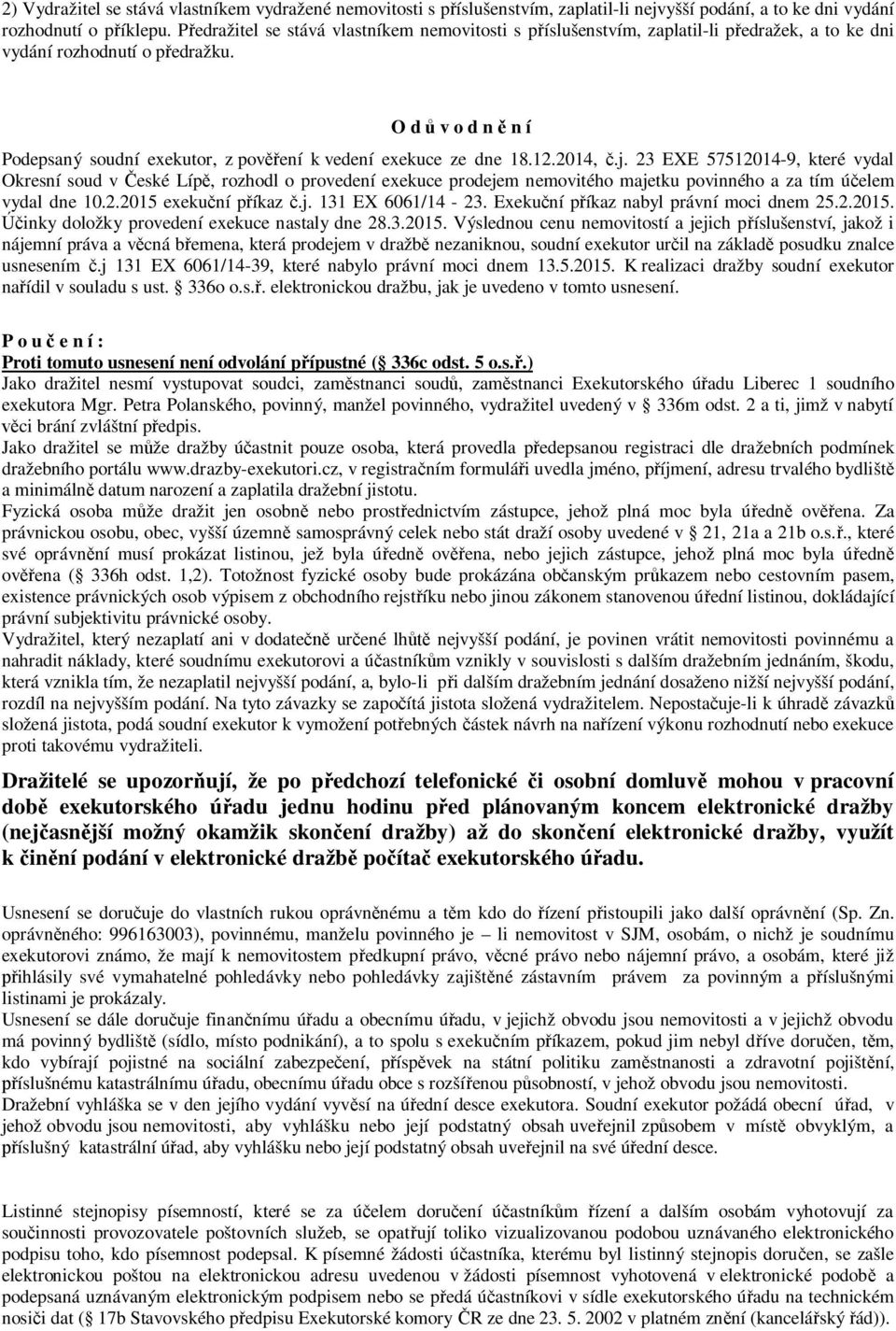 O d ů v o d n ě n í Podepsaný soudní exekutor, z pověření k vedení exekuce ze dne 18.12.2014, č.j.