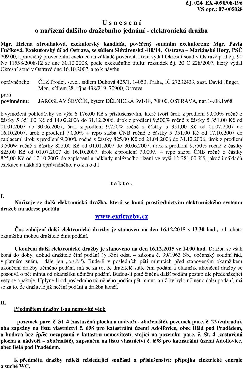 j. 90 Nc 11558/2008-12 ze dne 30.10.2008, podle exekučního titulu: rozsudek č.j. 20 C 228/2007, který vydal Okresní soud v Ostravě dne 16.10.2007, a to k návrhu oprávněného: proti povinnému: ČEZ Prodej, s.