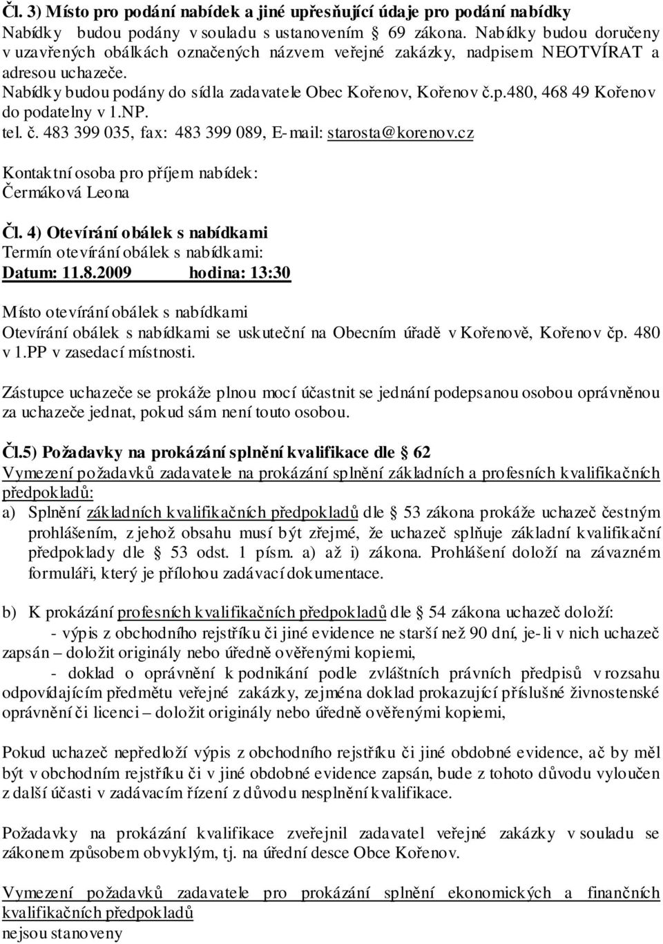 NP. tel. č. 483 399 035, fax: 483 399 089, E-mail: starosta@korenov.cz Kontaktní osoba pro příjem nabídek: Čermáková Leona Čl.