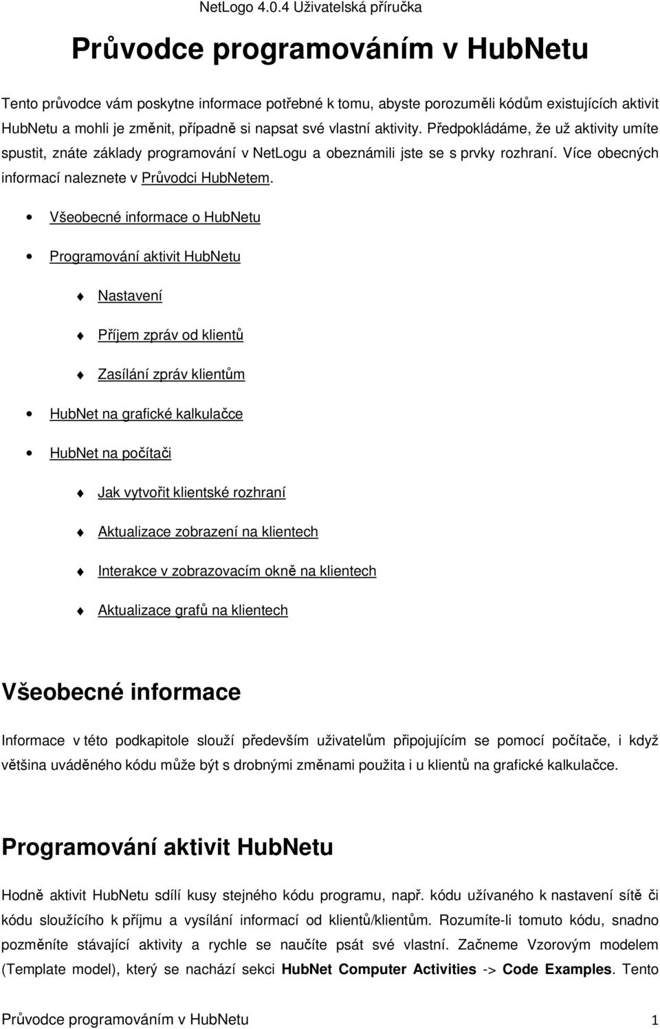 Všeobecné informace o HubNetu Programování aktivit HubNetu Nastavení Příjem zpráv od klientů Zasílání zpráv klientům HubNet na grafické kalkulačce HubNet na počítači Jak vytvořit klientské rozhraní