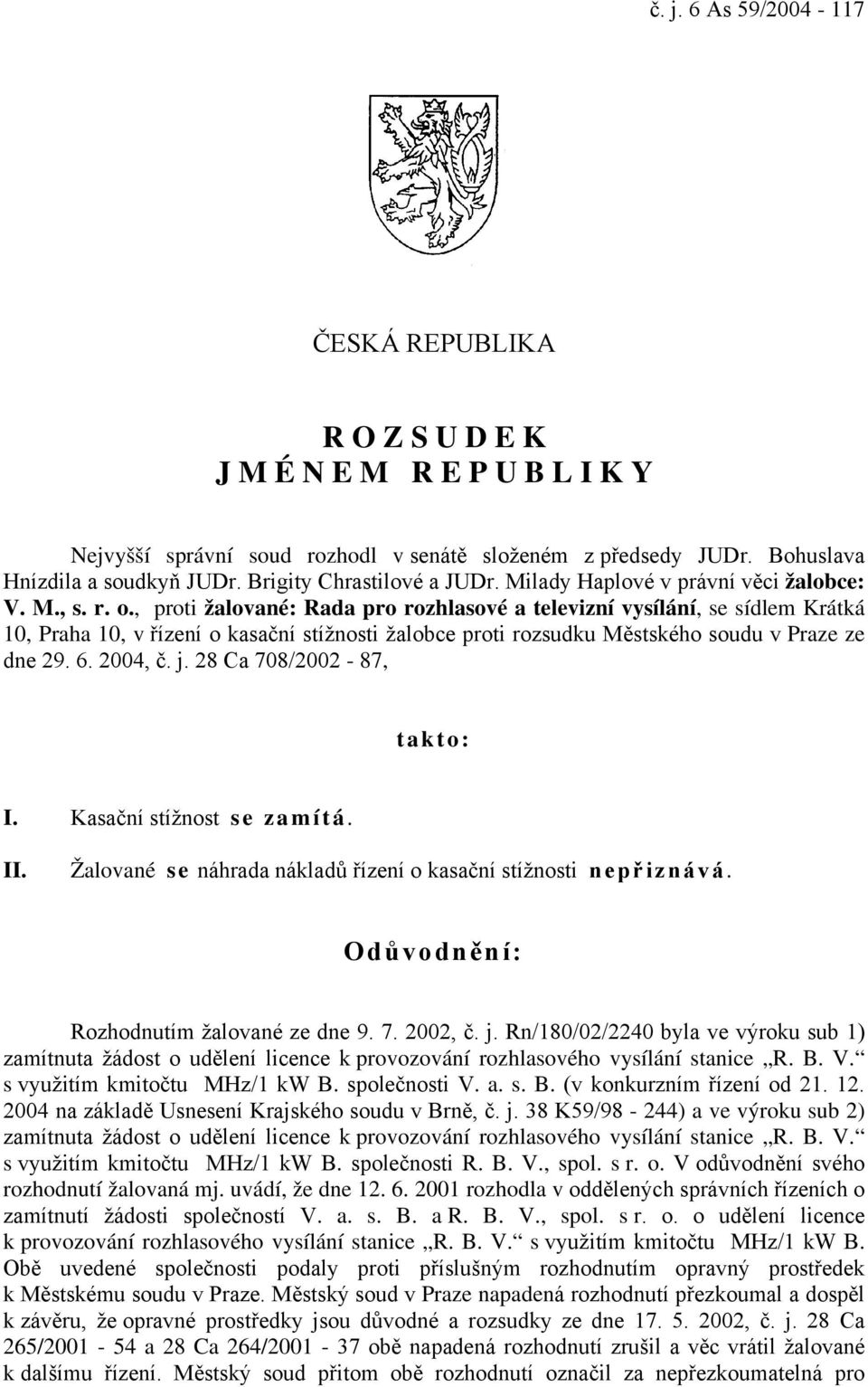 , proti žalované: Rada pro rozhlasové a televizní vysílání, se sídlem Krátká 10, Praha 10, v řízení o kasační stížnosti žalobce proti rozsudku Městského soudu v Praze ze dne 29. 6. 2004, č. j.