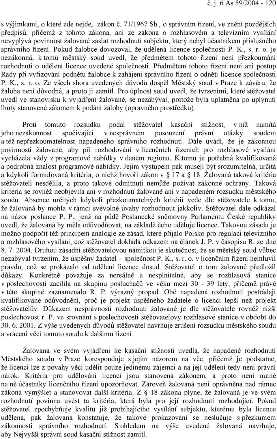 účastníkem příslušného správního řízení. Pokud žalobce dovozoval, že udělená licence společnosti P. K., s. r. o.