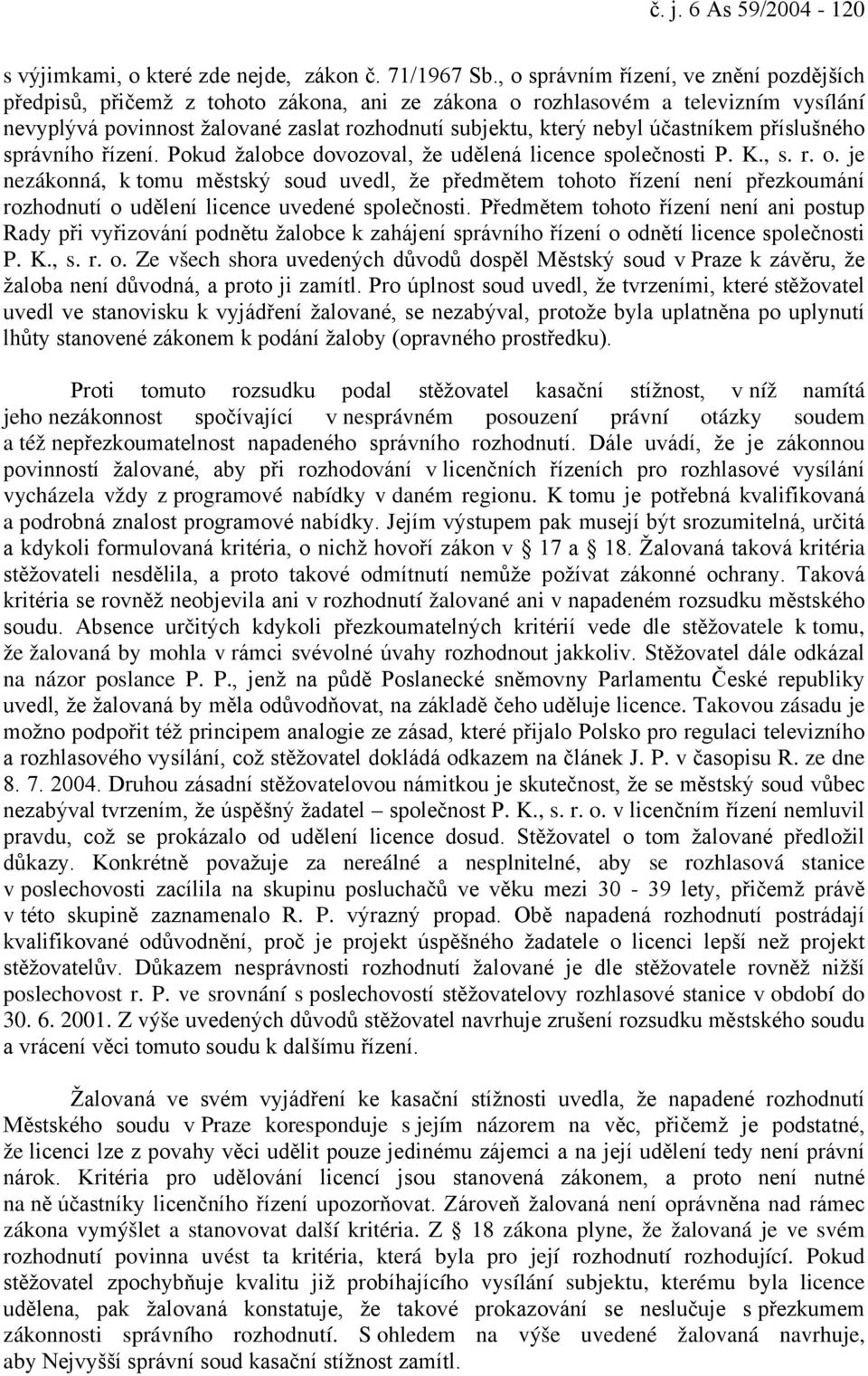 účastníkem příslušného správního řízení. Pokud žalobce dovozoval, že udělená licence společnosti P. K., s. r. o.