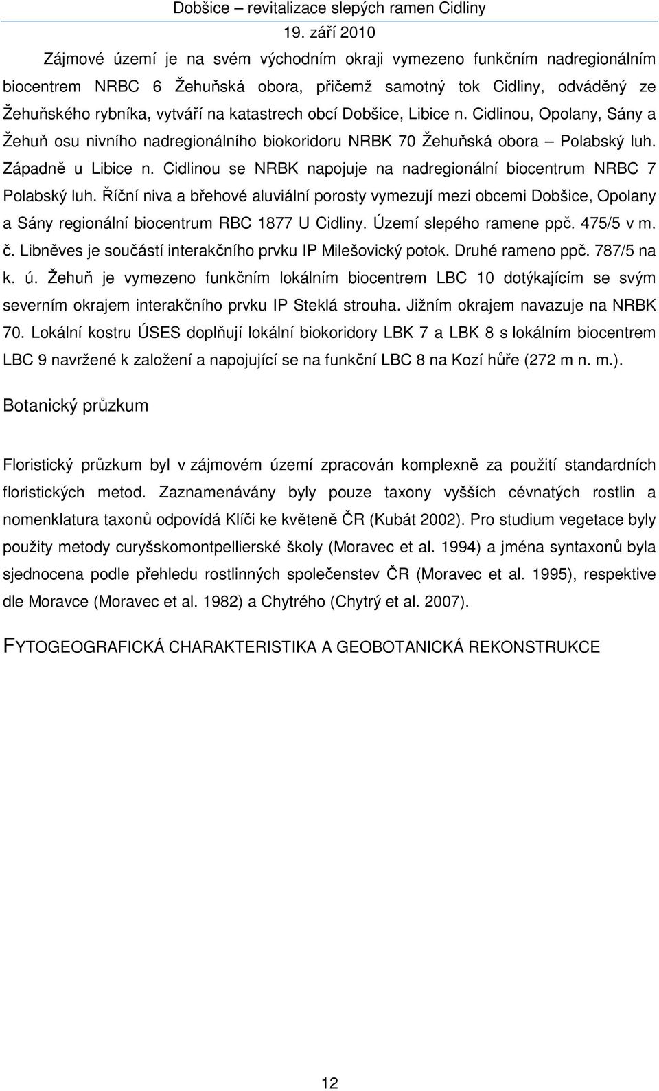 Cidlinou se NRBK napojuje na nadregionální biocentrum NRBC 7 Polabský luh. Říční niva a břehové aluviální porosty vymezují mezi obcemi Dobšice, Opolany a Sány regionální biocentrum RBC 1877 U Cidliny.