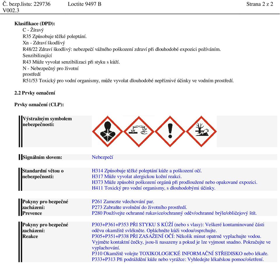 N - Nebezpe ný pro životní prost edí R51/53 Toxický pro vodní organismy, m že vyvolat dlouhodobé nep íznivé ú inky ve vodním prost edí. 2.