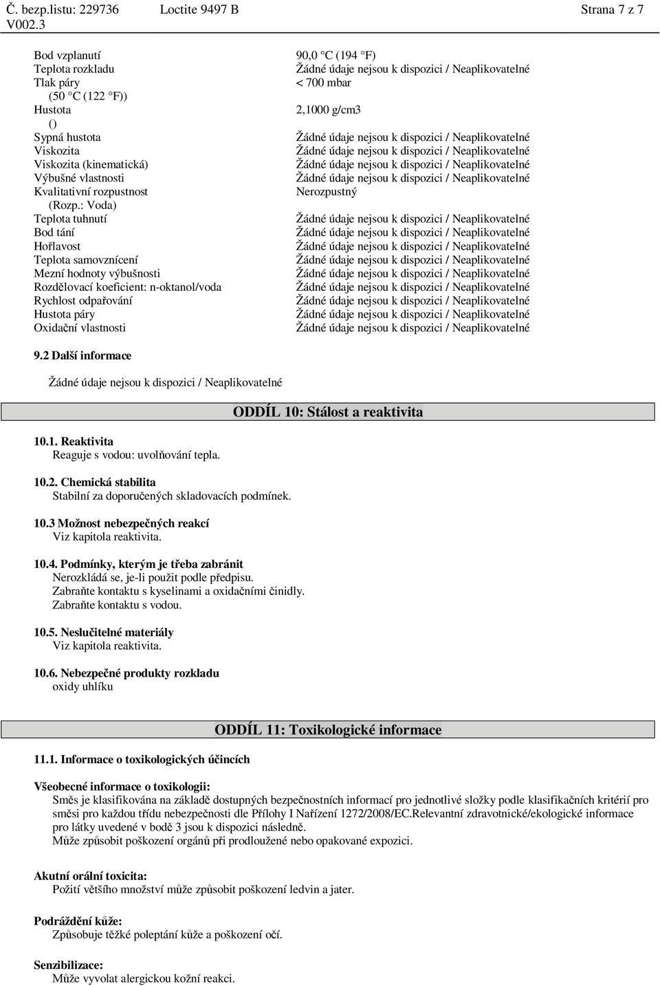 Žádné údaje nejsou k dispozici / Neaplikovatelné Kvalitativní rozpustnost Nerozpustný (Rozp.