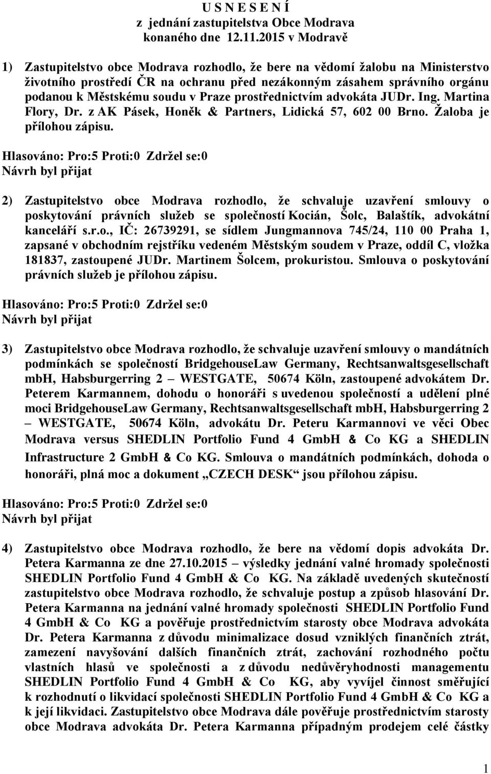 Praze prostřednictvím advokáta JUDr. Ing. Martina Flory, Dr. z AK Pásek, Honěk & Partners, Lidická 57, 602 00 Brno.