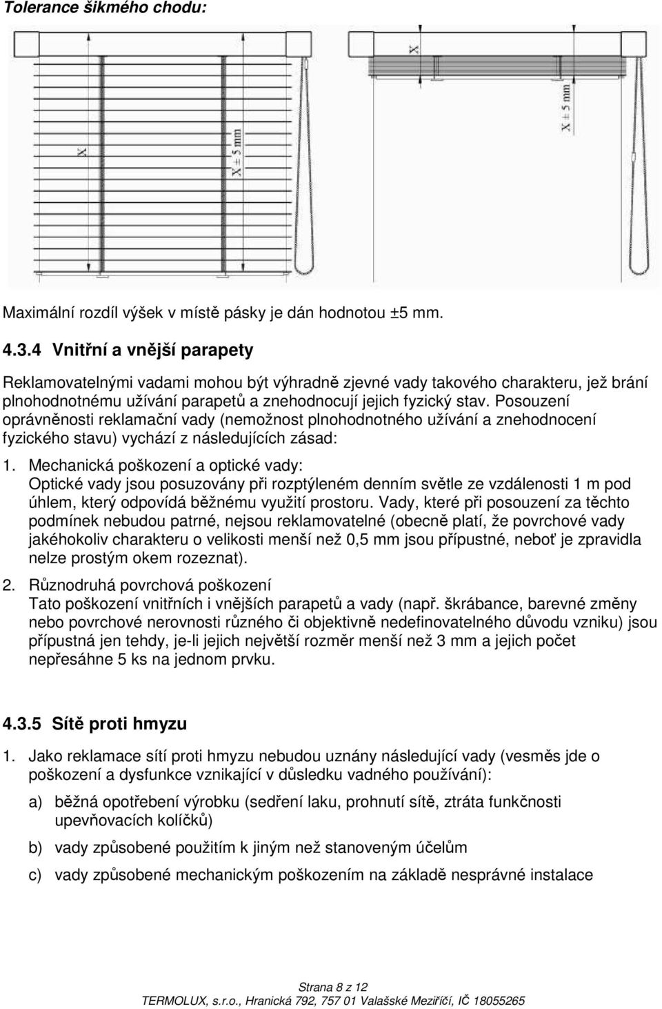 Posouzení oprávněnosti reklamační vady (nemožnost plnohodnotného užívání a znehodnocení fyzického stavu) vychází z následujících zásad: 1.