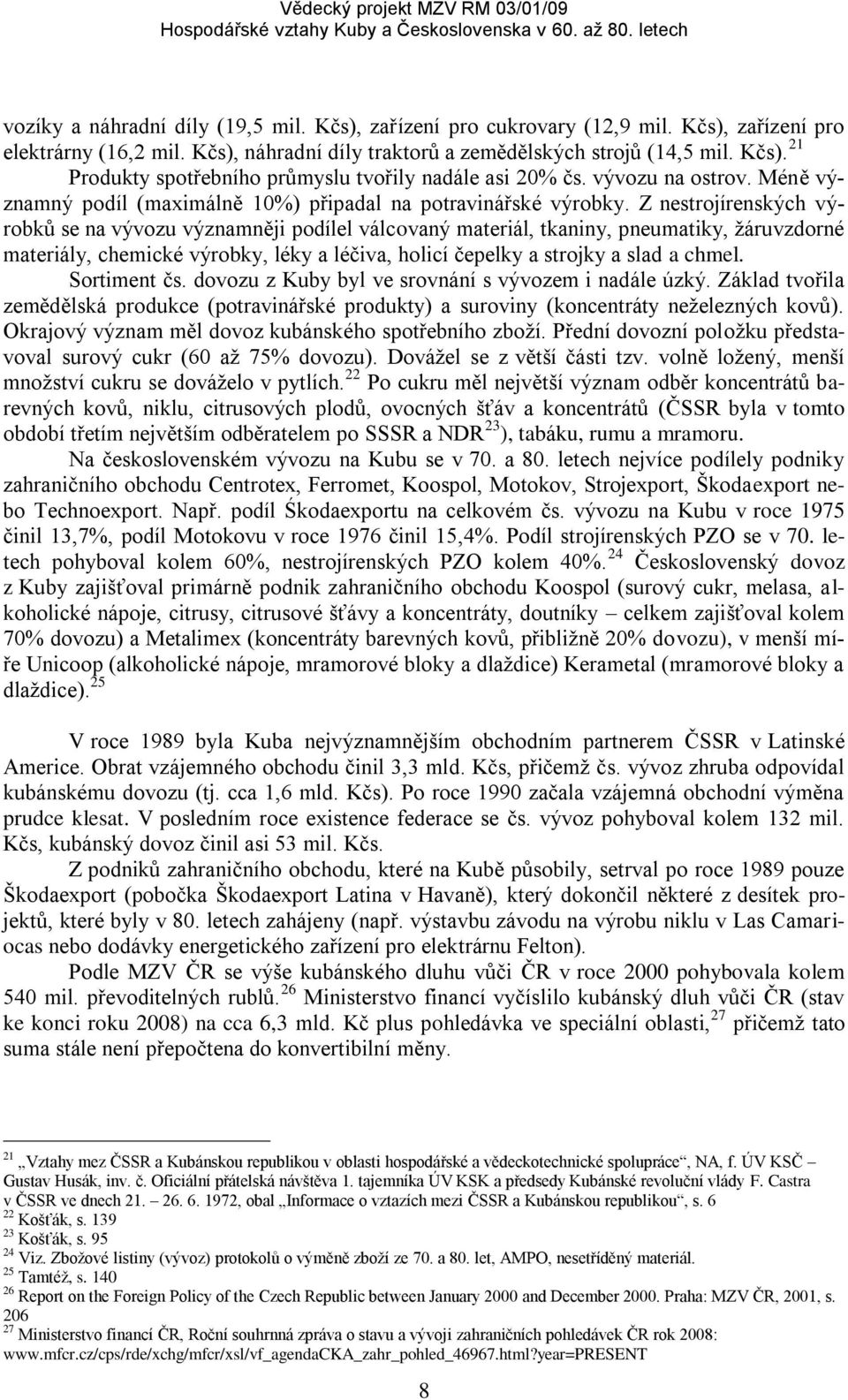 Z nestrojírenských výrobků se na vývozu významněji podílel válcovaný materiál, tkaniny, pneumatiky, žáruvzdorné materiály, chemické výrobky, léky a léčiva, holicí čepelky a strojky a slad a chmel.