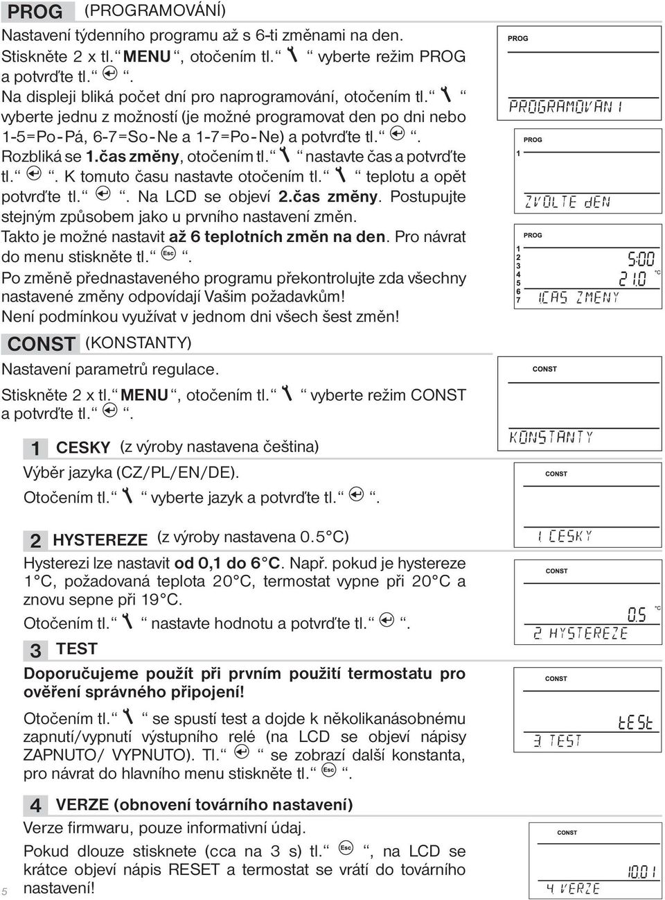 . K tomuto času nastavte otočením tl. teplotu a opět potvrďte tl.. Na LCD se objeví 2.čas změny. Postupujte stejným způsobem jako u prvního nastavení změn.