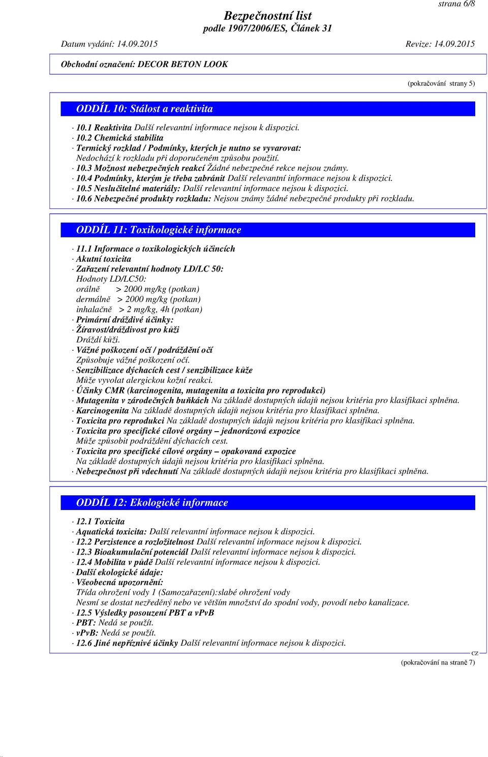 10.6 Nebezpečné produkty rozkladu: Nejsou známy žádné nebezpečné produkty při rozkladu. ODDÍL 11: Toxikologické informace 11.