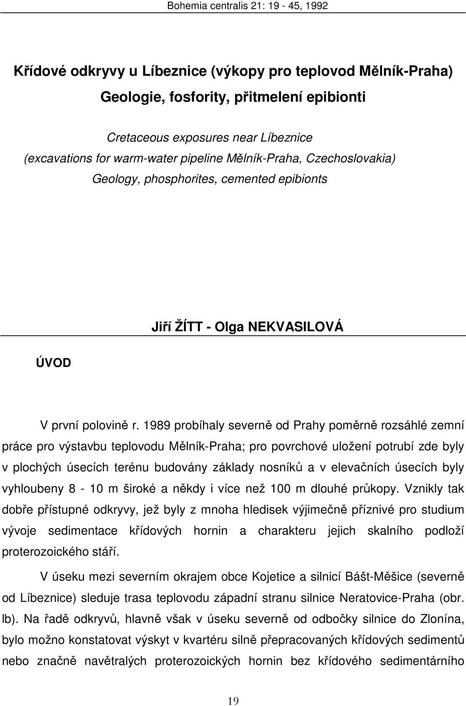 1989 probíhaly severně od Prahy poměrně rozsáhlé zemní práce pro výstavbu teplovodu Mělník-Praha; pro povrchové uložení potrubí zde byly v plochých úsecích terénu budovány základy nosníků a v