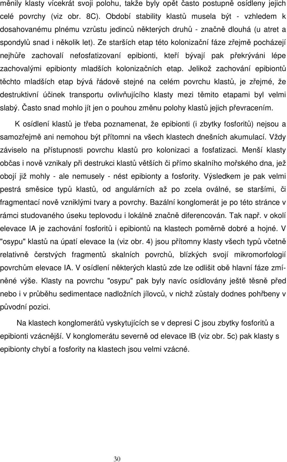 Ze starších etap této kolonizační fáze zřejmě pocházejí nejhůře zachovalí nefosfatizovaní epibionti, kteří bývají pak překrýváni lépe zachovalými epibionty mladších kolonizačních etap.