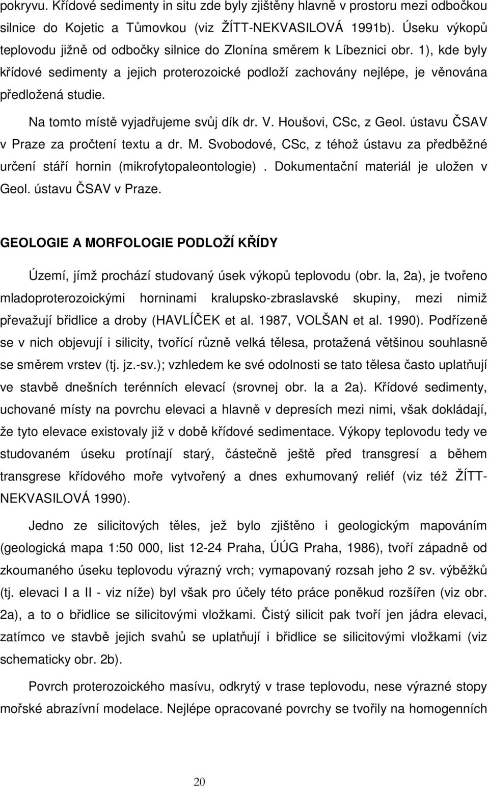 Na tomto místě vyjadřujeme svůj dík dr. V. Houšovi, CSc, z Geol. ústavu ČSAV v Praze za pročtení textu a dr. M.