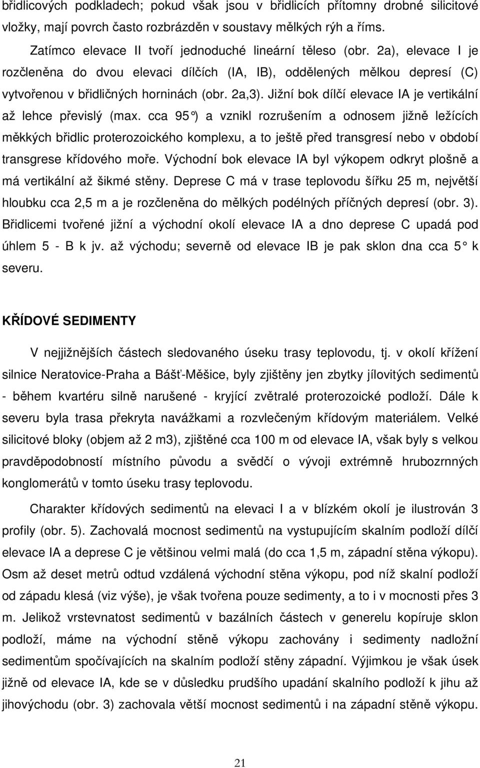 Jižní bok dílčí elevace IA je vertikální až lehce převislý (max.