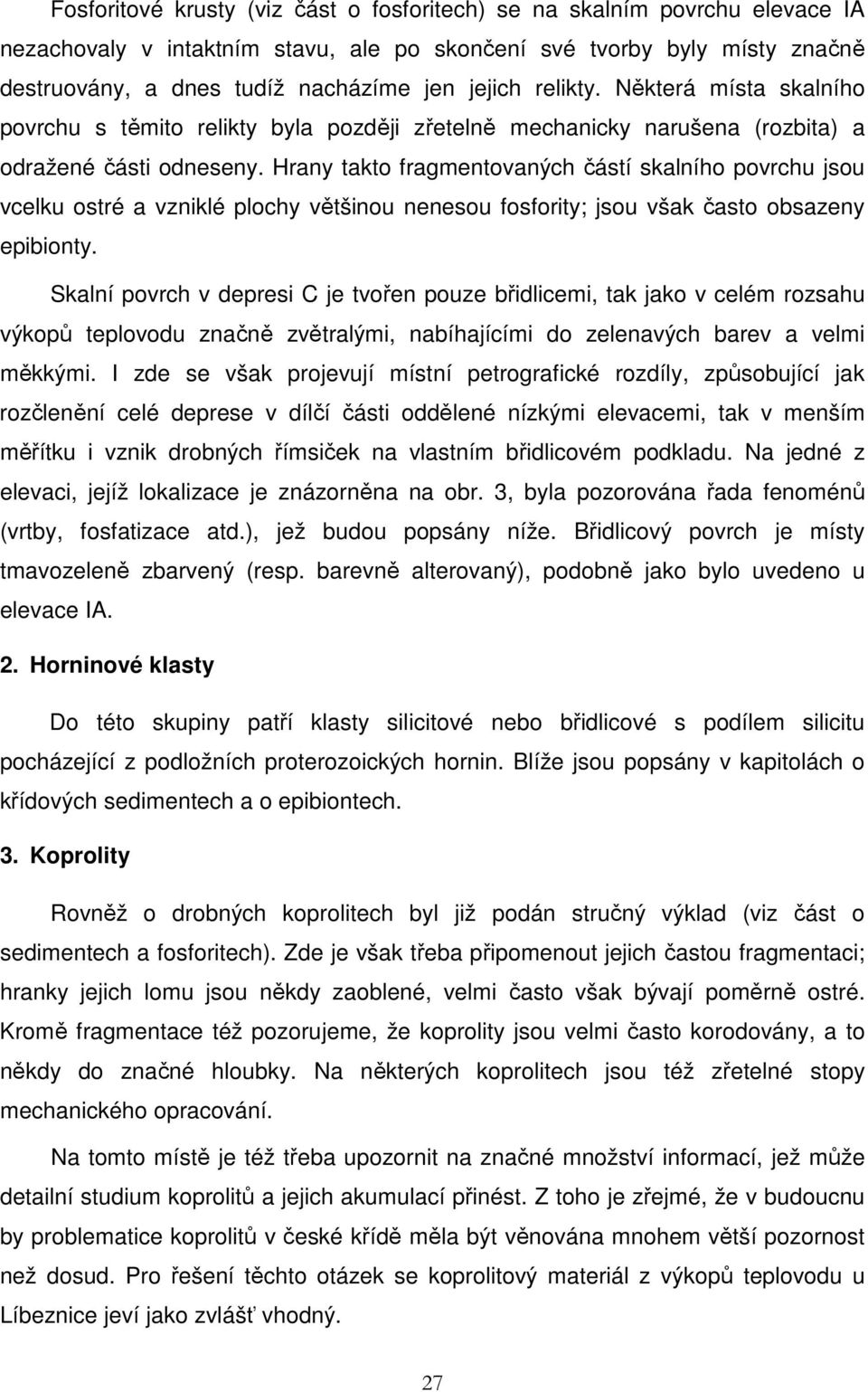 Hrany takto fragmentovaných částí skalního povrchu jsou vcelku ostré a vzniklé plochy většinou nenesou fosfority; jsou však často obsazeny epibionty.