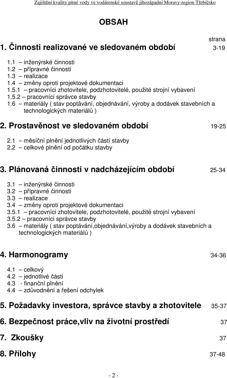 6 materiály ( stav poptávání, objednávání, výroby a dodávek stavebních a technologických materiálů ) 2. Prostavěnost ve sledovaném období 1925 2.1 měsíční plnění jednotlivých částí stavby 2.