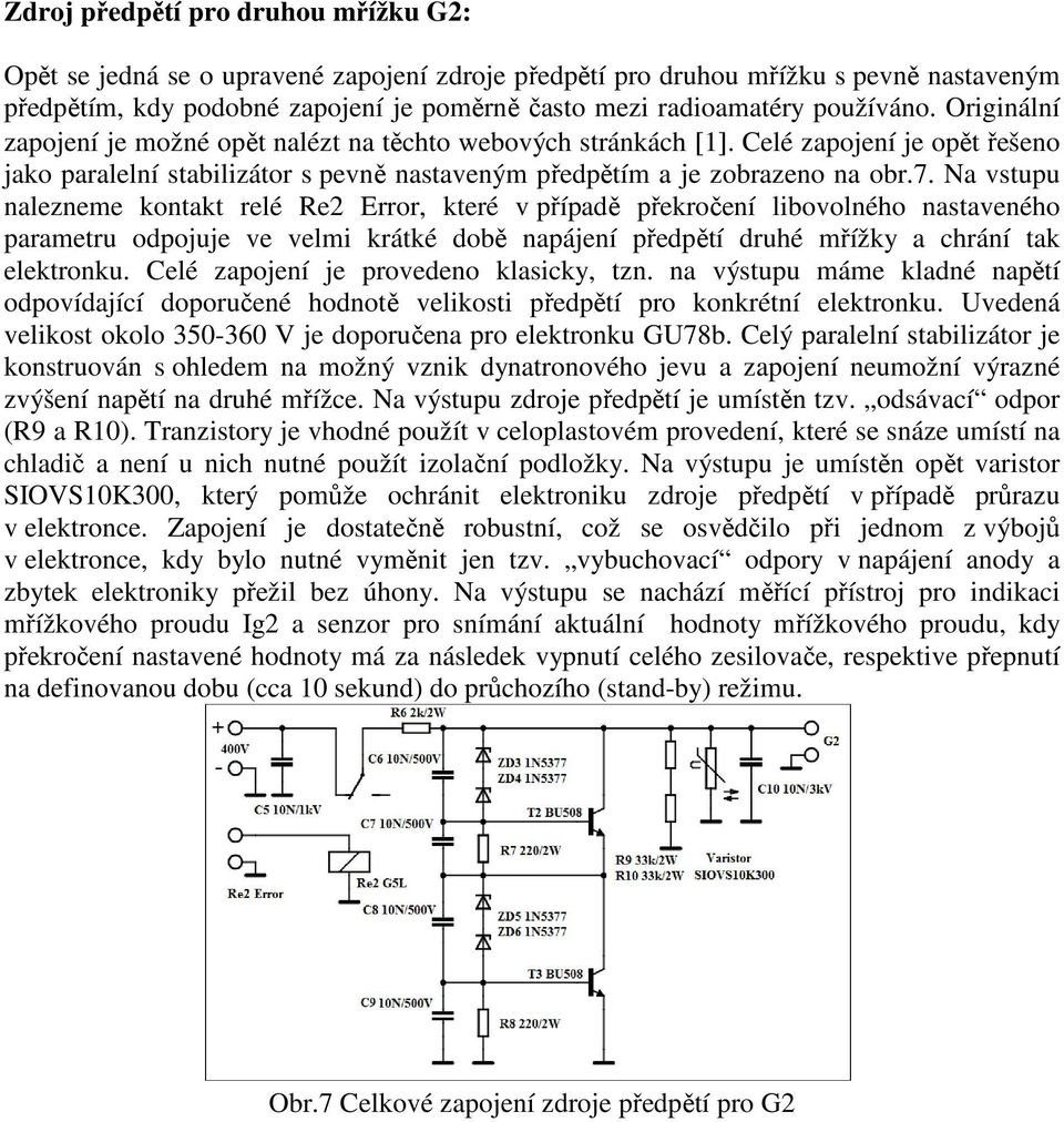 Na vstupu nalezneme kontakt relé Re2 Error, které v případě překročení libovolného nastaveného parametru odpojuje ve velmi krátké době napájení předpětí druhé mřížky a chrání tak elektronku.