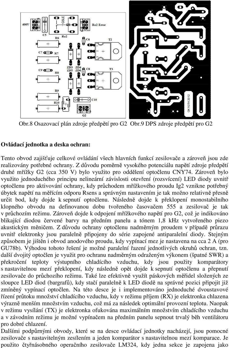 Z důvodu poměrně vysokého potenciálu napětí zdroje předpětí druhé mřížky G2 (cca 350 V) bylo využito pro oddělení optočlenu CNY74.