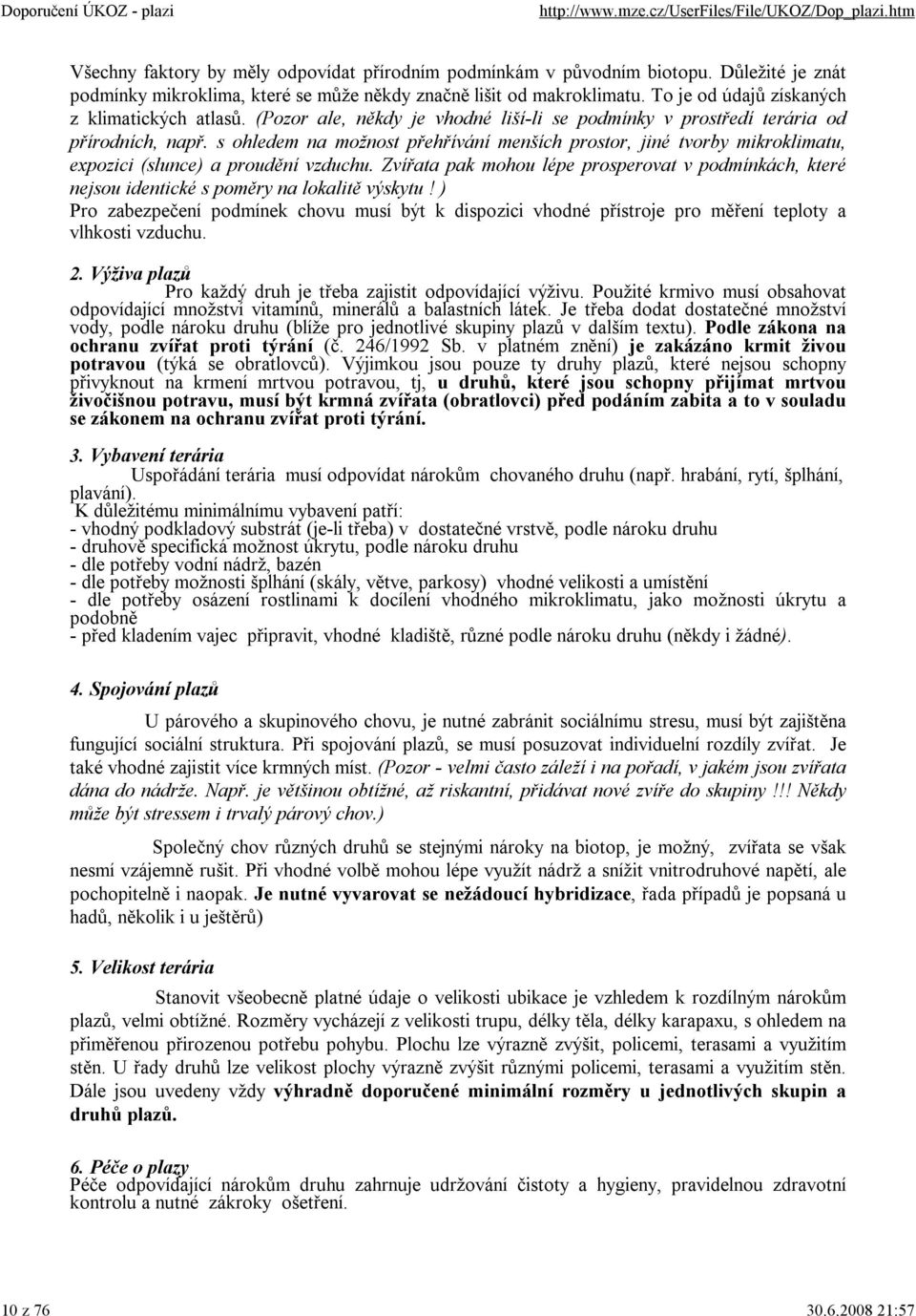 s ohledem na možnost přehřívání menších prostor, jiné tvorby mikroklimatu, expozici (slunce) a proudění vzduchu.