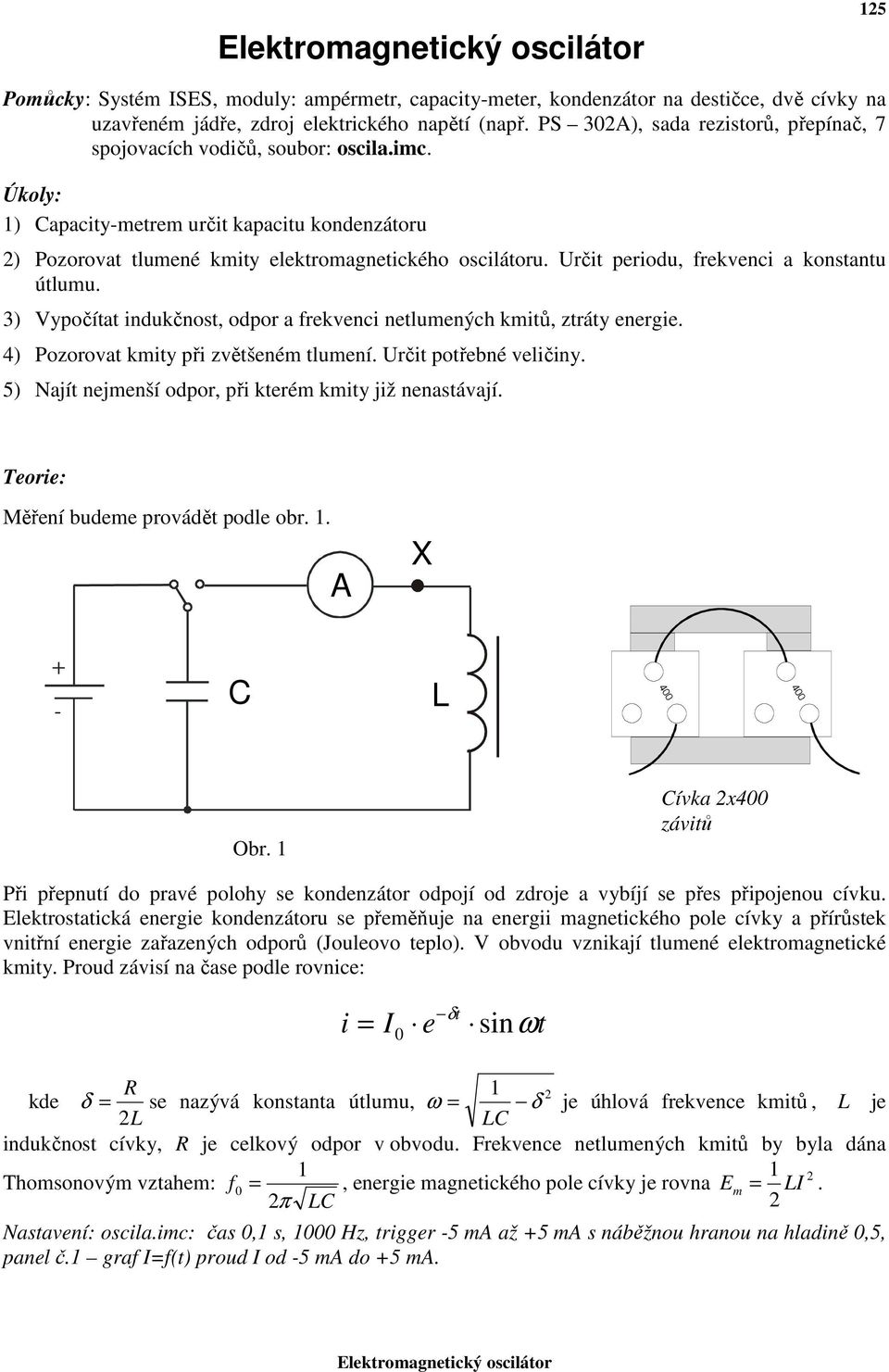 Určit periodu, frekvenci a kontantu útlumu. 3) Vypočítat indukčnot, odpor a frekvenci netlumených kmitů, ztráty energie. 4) Pozorovat kmity při zvětšeném tlumení. Určit potřebné veličiny.