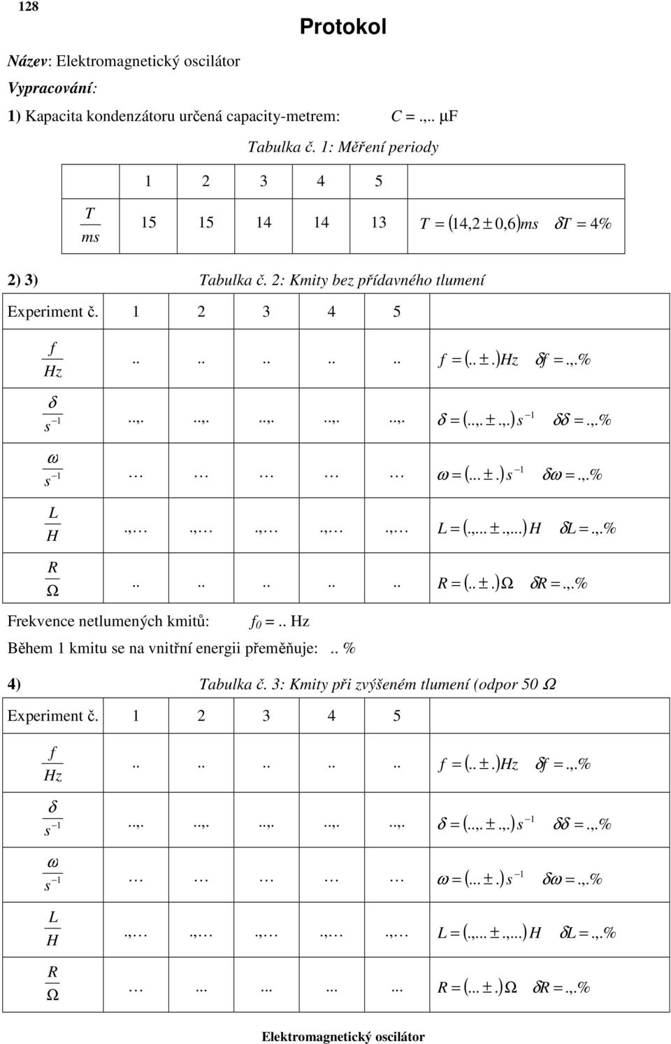 ,.% δδ δω L δ.......... = (.. ±.) Ω =.,.% δ Frekvence netlumených kmitů: f 0 =.. Hz Během 1 kmitu e na vnitřní energii přeměňuje:.. % 4) Tabulka č.