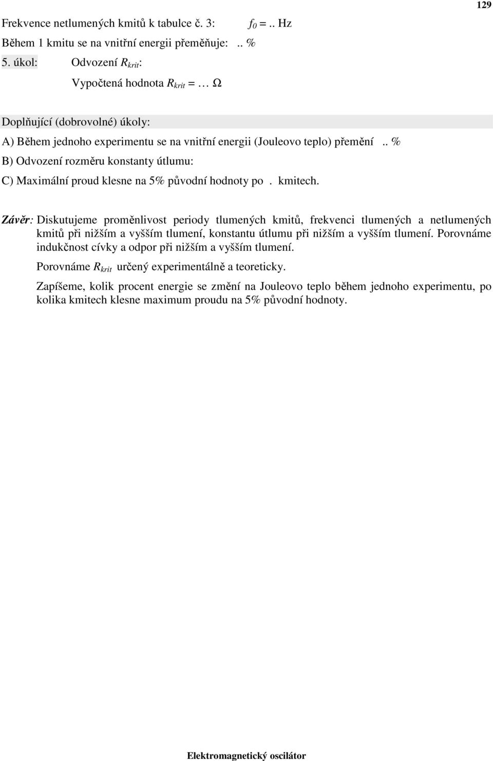 . % B) Odvození rozměru kontanty útlumu: C) Maximální proud klene na 5% původní hodnoty po. kmitech.