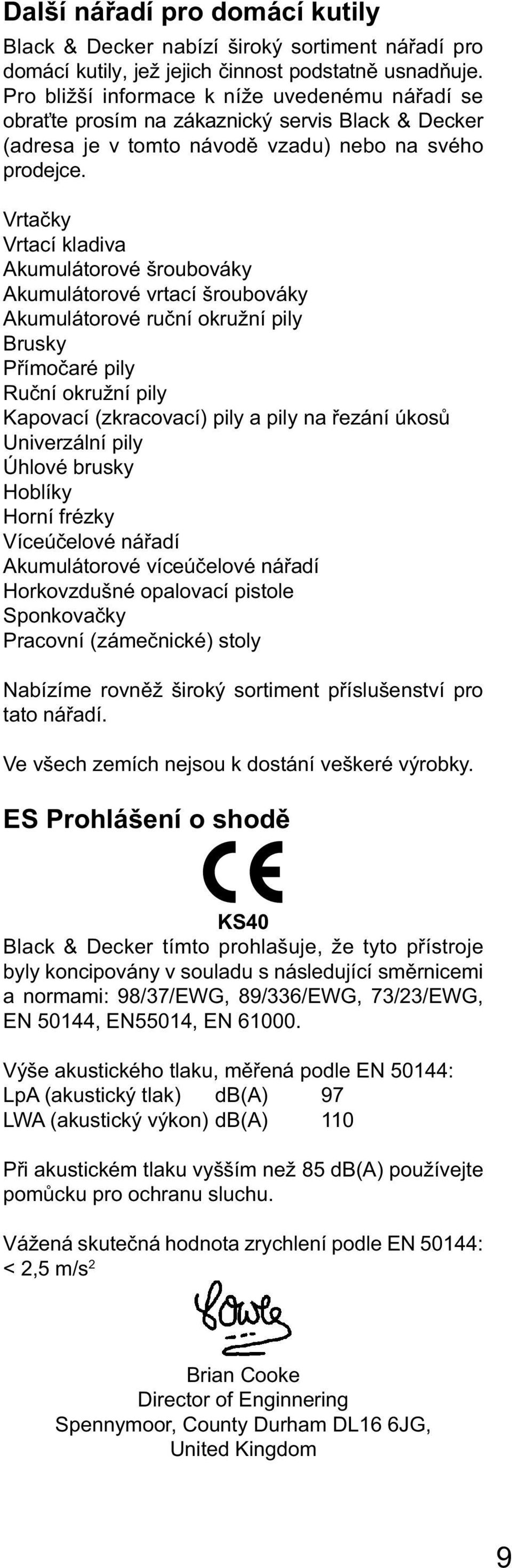 Vrtačky Vrtací kladiva Akumulátorové šroubováky Akumulátorové vrtací šroubováky Akumulátorové ruční okružní pily Brusky Přímočaré pily Ruční okružní pily Kapovací (zkracovací) pily a pily na řezání