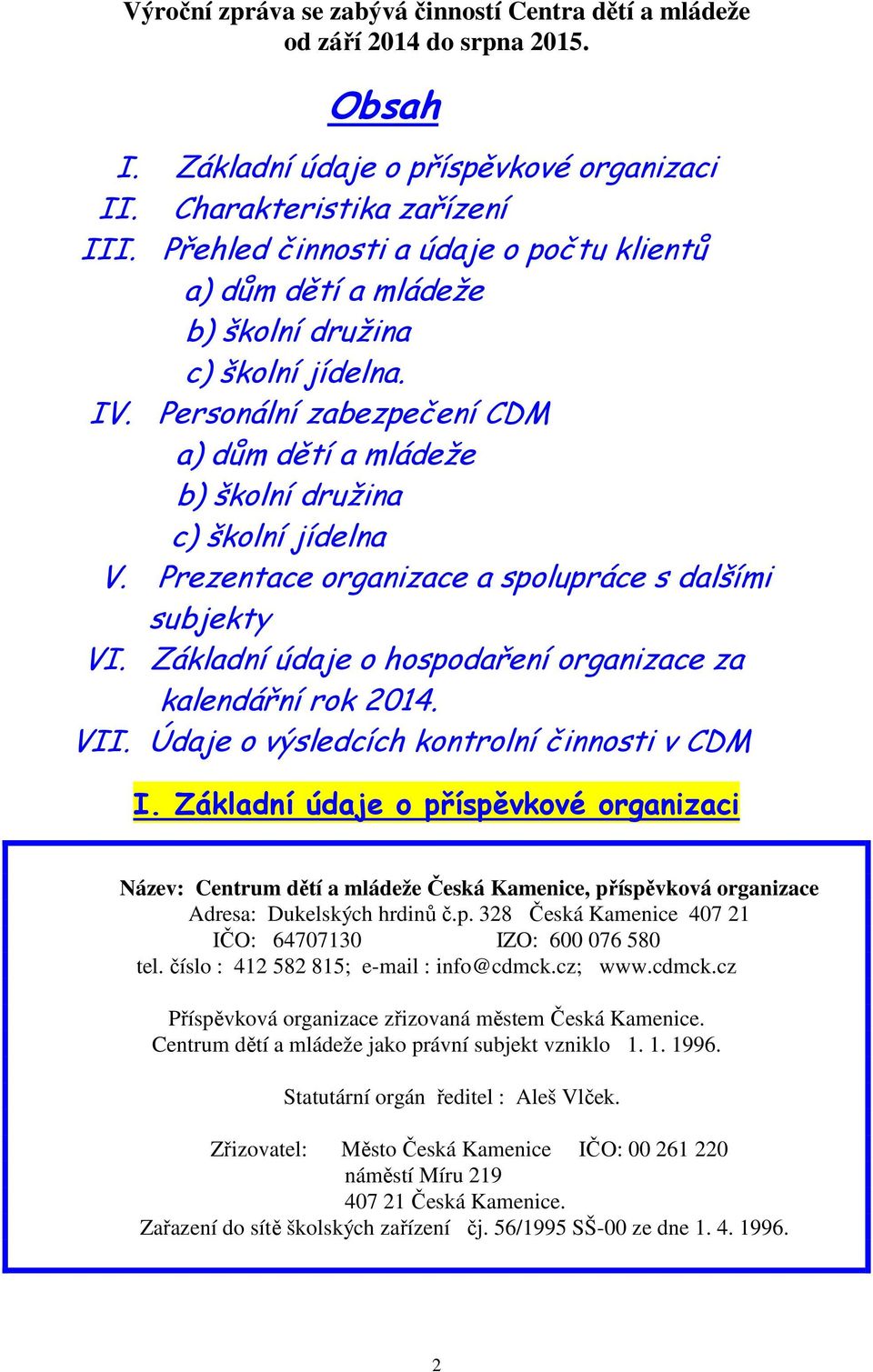 Prezentace organizace a spolupráce s dalšími subjekty VI. Základní údaje o hospodaření organizace za kalendářní rok 2014. VII. Údaje o výsledcích kontrolní činnosti v CDM I.