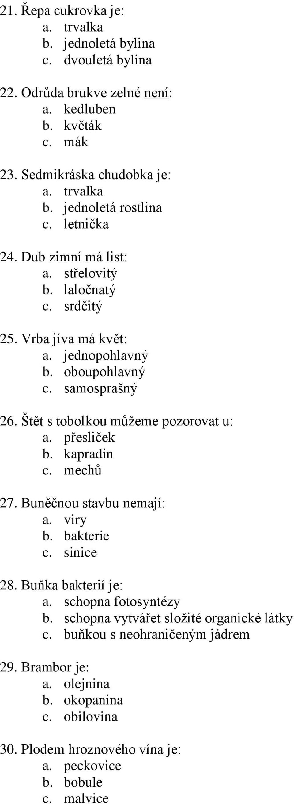 Štět s tobolkou můžeme pozorovat u: a. přesliček b. kapradin c. mechů 27. Buněčnou stavbu nemají: a. viry b. bakterie c. sinice 28. Buňka bakterií je: a. schopna fotosyntézy b.