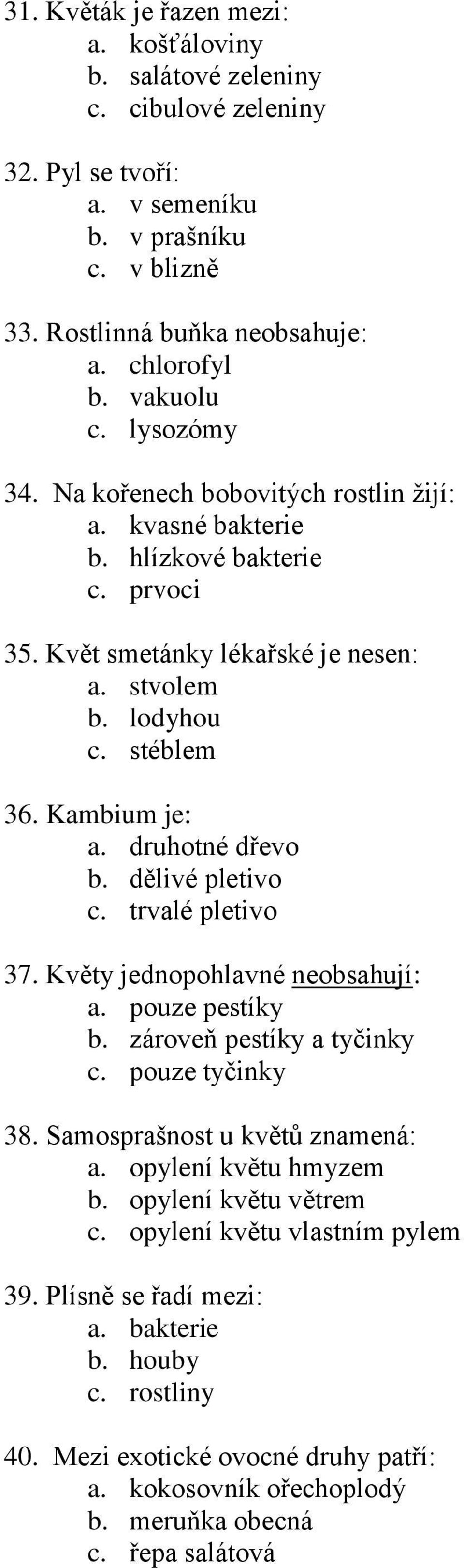 druhotné dřevo b. dělivé pletivo c. trvalé pletivo 37. Květy jednopohlavné neobsahují: a. pouze pestíky b. zároveň pestíky a tyčinky c. pouze tyčinky 38. Samosprašnost u květů znamená: a.