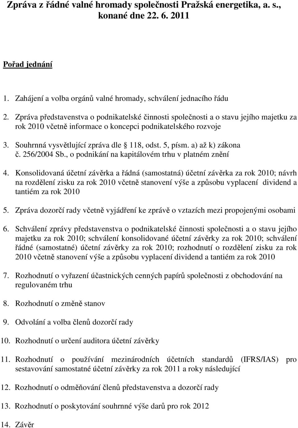 5, písm. a) až k) zákona č. 256/2004 Sb., o podnikání na kapitálovém trhu v platném znění 4.