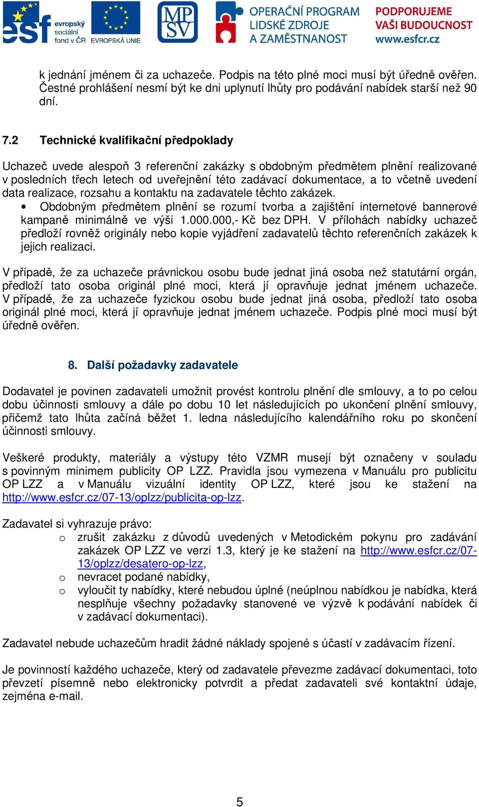 uvedení data realizace, rozsahu a kontaktu na zadavatele těchto zakázek. Obdobným předmětem plnění se rozumí tvorba a zajištění internetové bannerové kampaně minimálně ve výši 1.000.000,- Kč bez DPH.