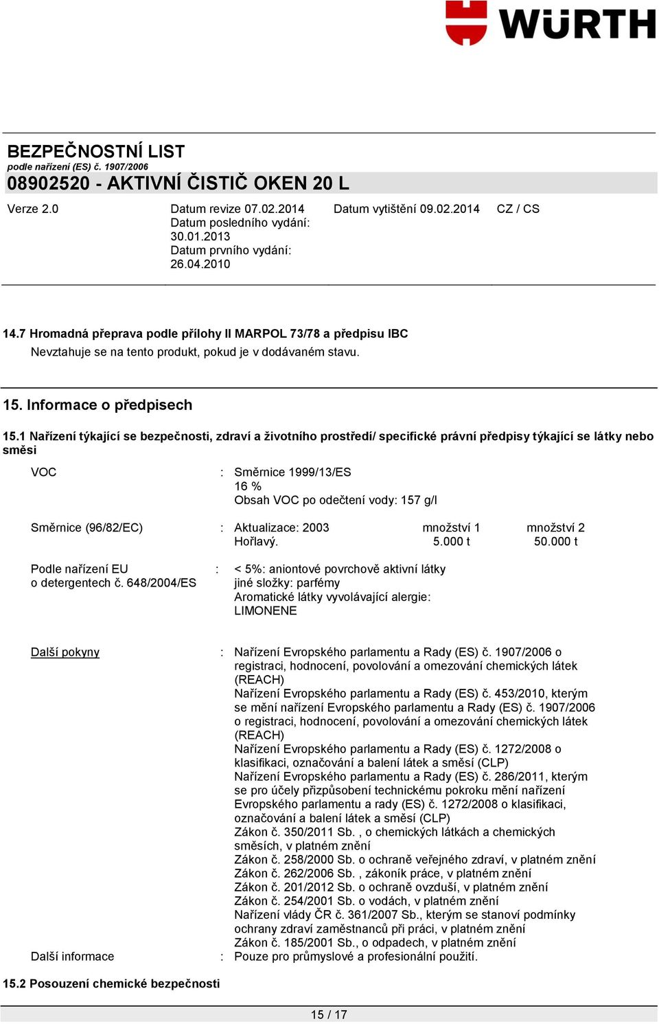 (96/82/EC) : Aktualizace: 2003 mnoţství 1 mnoţství 2 Hořlavý. 5.000 t 50.000 t Podle nařízení EU o detergentech č.