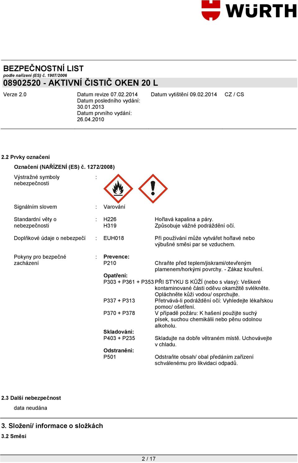 Pokyny pro bezpečné zacházení : Prevence: P210 Chraňte před teplem/jiskrami/otevřeným plamenem/horkými povrchy. - Zákaz kouření.