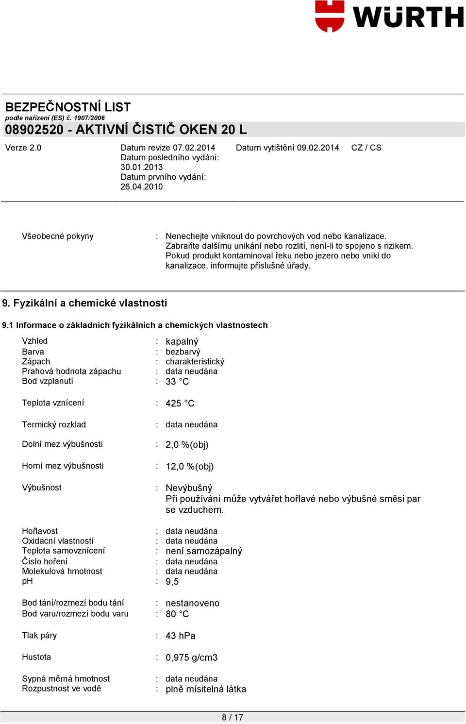 1 Informace o základních fyzikálních a chemických vlastnostech Vzhled : kapalný Barva : bezbarvý Zápach : charakteristický Prahová hodnota zápachu : Bod vzplanutí : 33 C Teplota vznícení : 425 C