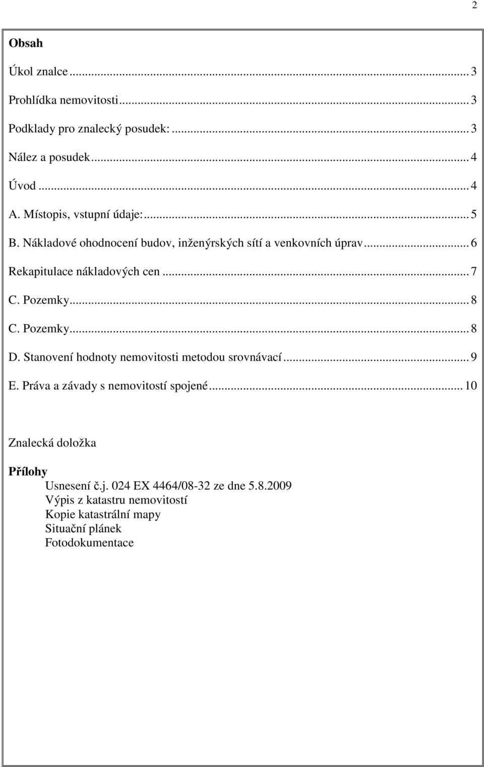 Pozemky... 8 C. Pozemky... 8 D. Stanovení hodnoty nemovitosti metodou srovnávací... 9 E. Práva a závady s nemovitostí spojené.