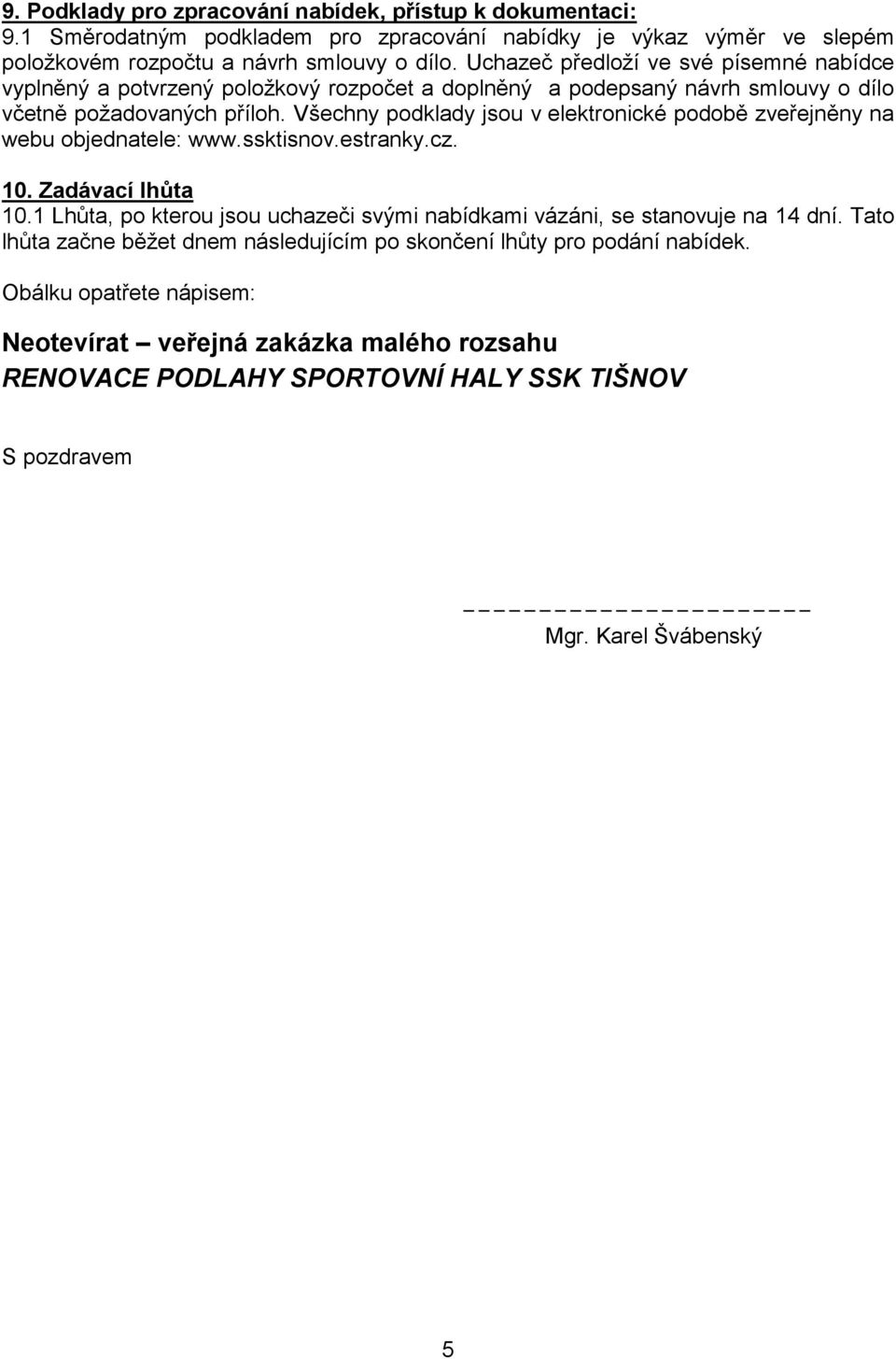 Všechny podklady jsou v elektronické podobě zveřejněny na webu objednatele: www.ssktisnov.estranky.cz. 10. Zadávací lhůta 10.