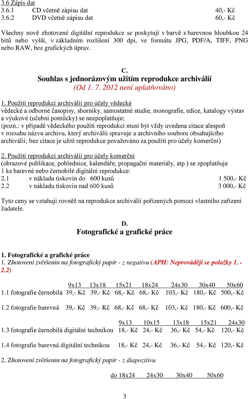 Použití reprodukcí archiválií pro účely vědecké vědecké a odborné časopisy, sborníky, samostatné studie, monografie, edice, katalogy výstav a výukové (učební pomůcky) se nezpoplatňuje; (pozn.