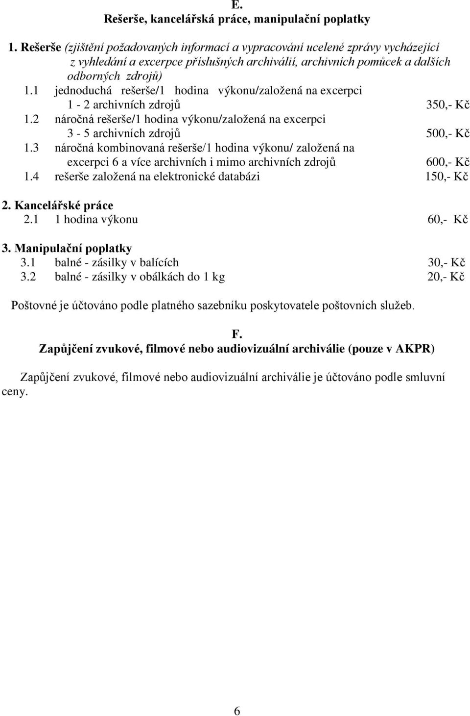 1 jednoduchá rešerše/1 hodina výkonu/založená na excerpci 1-2 archivních zdrojů 350,- Kč 1.2 náročná rešerše/1 hodina výkonu/založená na excerpci 3-5 archivních zdrojů 500,- Kč 1.