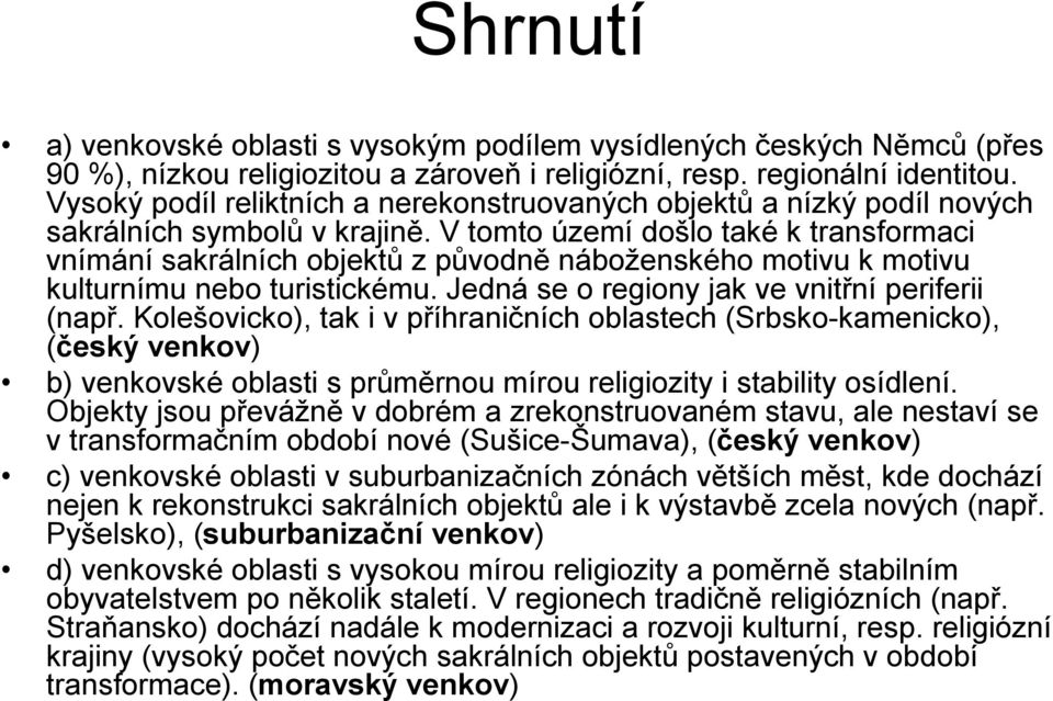 V tomto území došlo také ktransformaci vnímání sakrálních objektů způvodně náboženského motivu k motivu kulturnímu nebo turistickému. Jedná se o regiony jak ve vnitřní periferii (např.